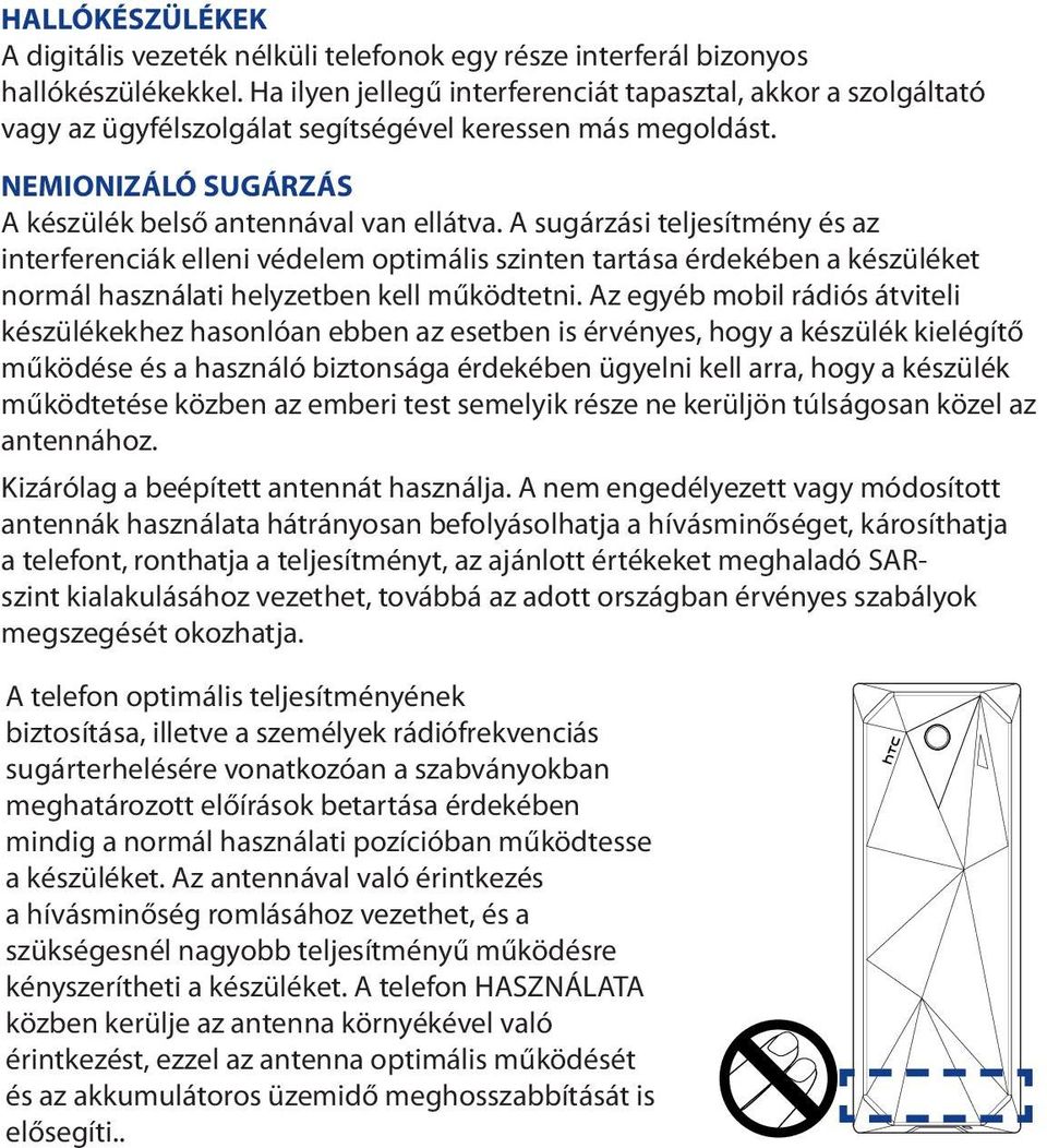 A sugárzási teljesítmény és az interferenciák elleni védelem optimális szinten tartása érdekében a készüléket normál használati helyzetben kell működtetni.