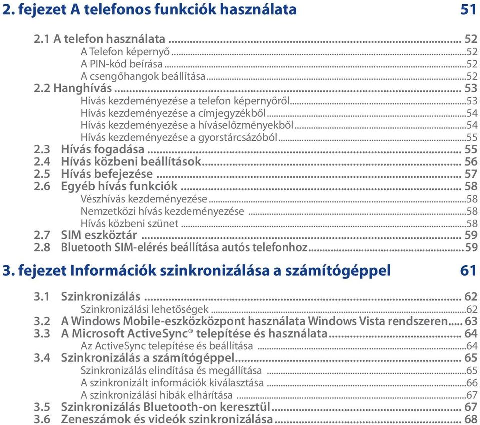 3 Hívás fogadása... 55 2.4 Hívás közbeni beállítások... 56 2.5 Hívás befejezése... 57 2.6 Egyéb hívás funkciók... 58 Vészhívás kezdeményezése...58 Nemzetközi hívás kezdeményezése.