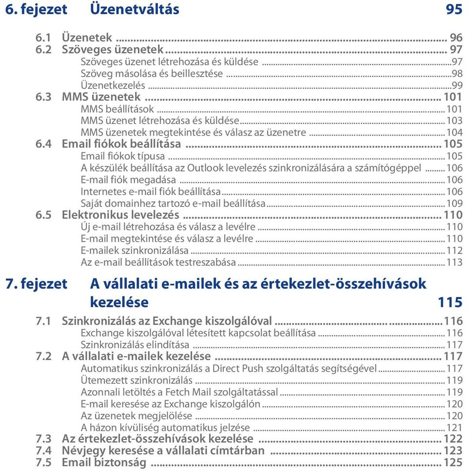 .. 105 A készülék beállítása az Outlook levelezés szinkronizálására a számítógéppel... 106 E-mail fiók megadása... 106 Internetes e-mail fiók beállítása... 106 Saját domainhez tartozó e-mail beállítása.