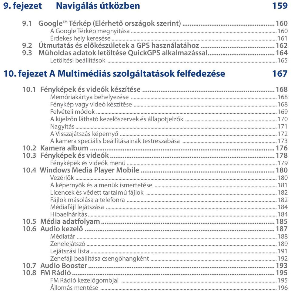 fejezet A Multimédiás szolgáltatások felfedezése 167 10.1 Fényképek és videók készítése... 168 Memóriakártya behelyezése... 168 Fénykép vagy videó készítése... 168 Felvételi módok.