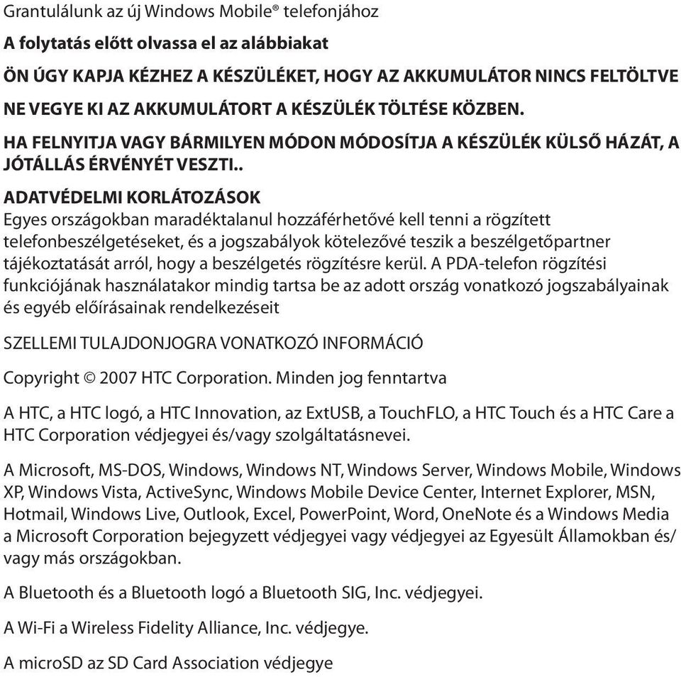 . ADATVÉDELMI KORLÁTOZÁSOK Egyes országokban maradéktalanul hozzáférhetővé kell tenni a rögzített telefonbeszélgetéseket, és a jogszabályok kötelezővé teszik a beszélgetőpartner tájékoztatását arról,