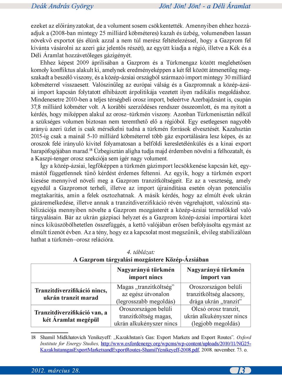 kívánta vásárolni az azeri gáz jelentős részét), az együtt kiadja a régió, illetve a Kék és a Déli Áramlat hozzávetőleges gázigényét.