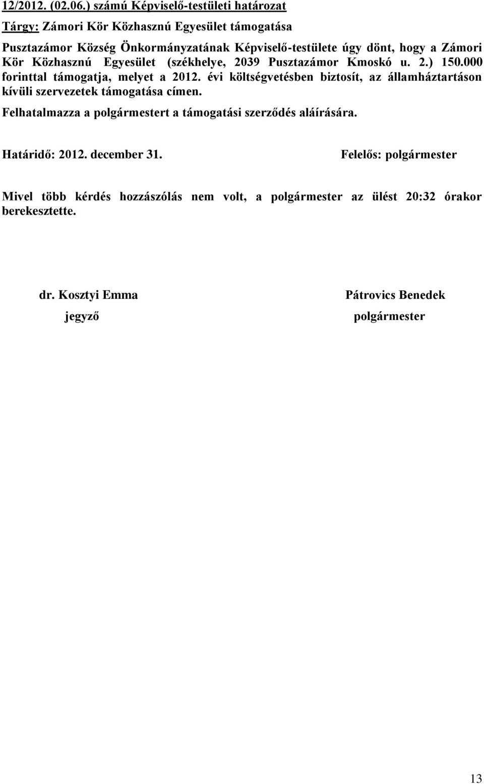 hogy a Zámori Kör Közhasznú Egyesület (székhelye, 2039 Pusztazámor Kmoskó u. 2.) 150.000 forinttal támogatja, melyet a 2012.