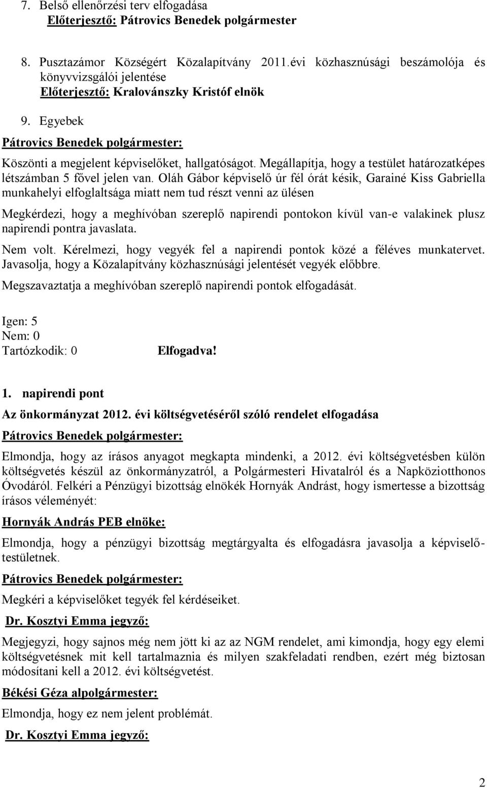 Oláh Gábor képviselő úr fél órát késik, Garainé Kiss Gabriella munkahelyi elfoglaltsága miatt nem tud részt venni az ülésen Megkérdezi, hogy a meghívóban szereplő napirendi pontokon kívül van-e