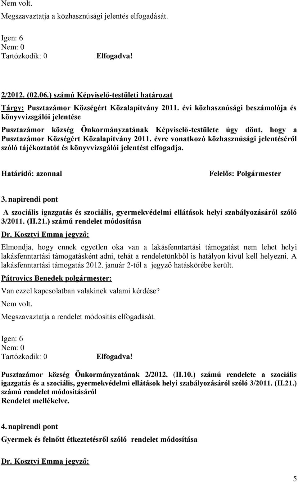 évre vonatkozó közhasznúsági jelentéséről szóló tájékoztatót és könyvvizsgálói jelentést elfogadja. Határidő: azonnal Felelős: Polgármester 3.