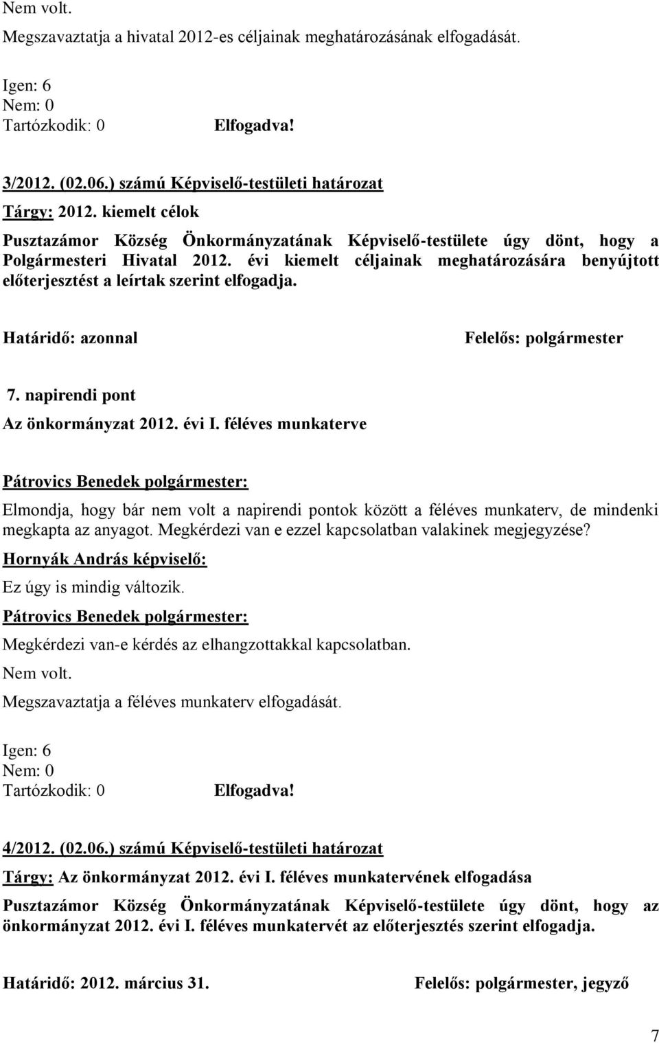 évi kiemelt céljainak meghatározására benyújtott előterjesztést a leírtak szerint elfogadja. Határidő: azonnal 7. napirendi pont Az önkormányzat 2012. évi I.