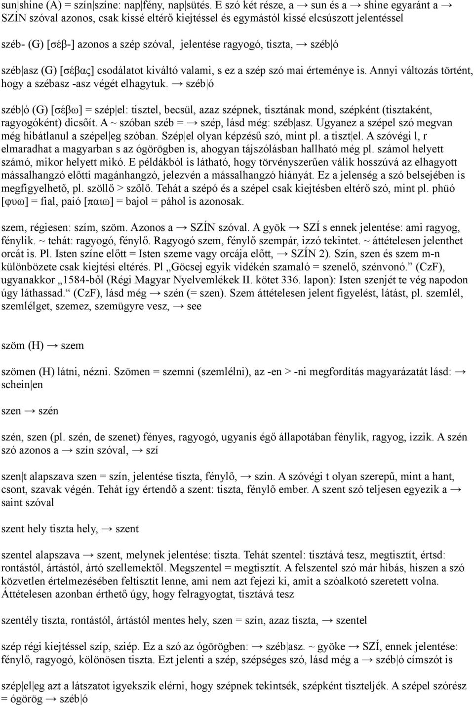 tiszta, széb ó széb asz (G) [σέβας] csodálatot kiváltó valami, s ez a szép szó mai érteménye is. Annyi változás történt, hogy a szébasz -asz végét elhagytuk.