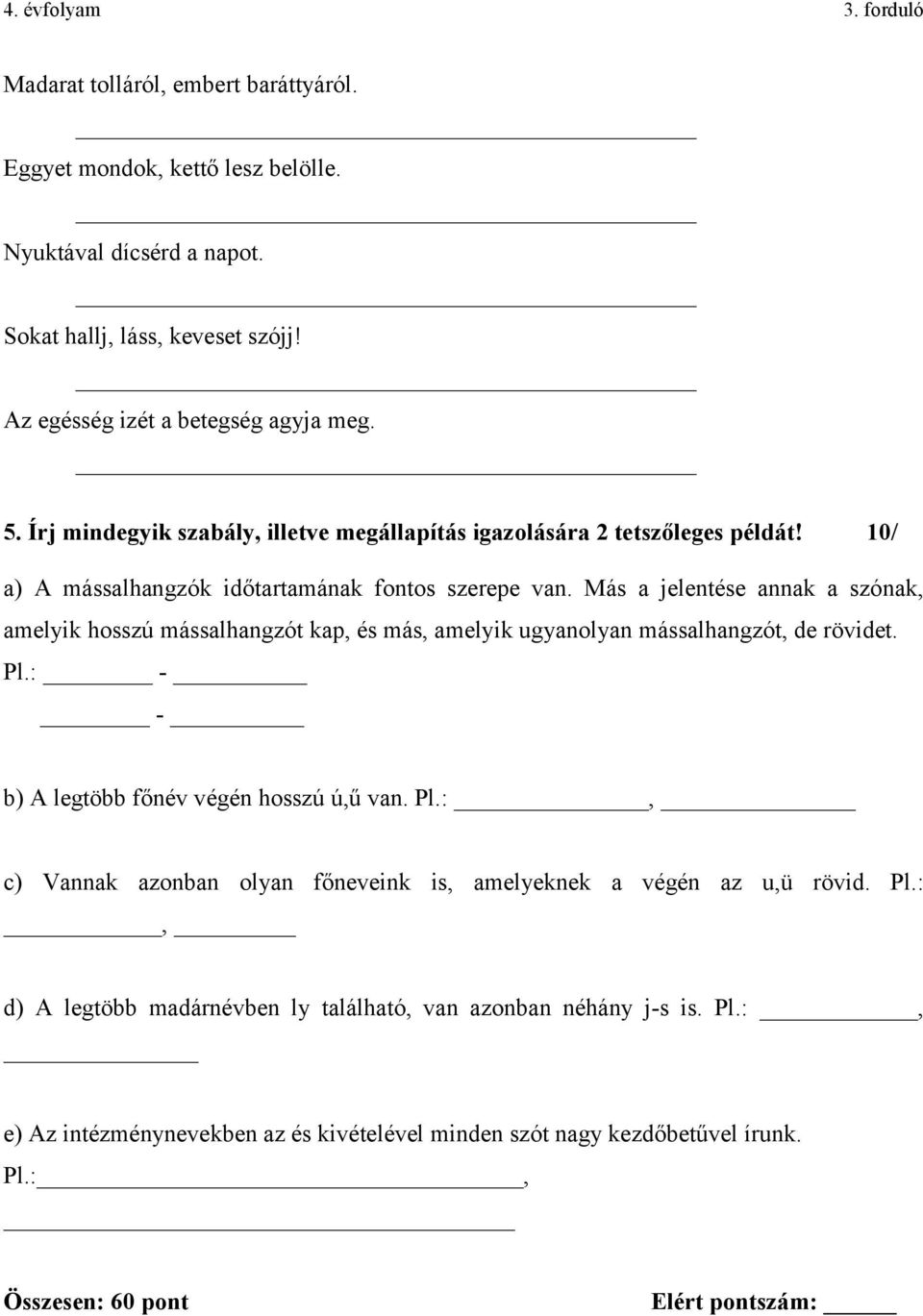 Más a jelentése annak a szónak, amelyik hosszú mássalhangzót kap, és más, amelyik ugyanolyan mássalhangzót, de rövidet. Pl.