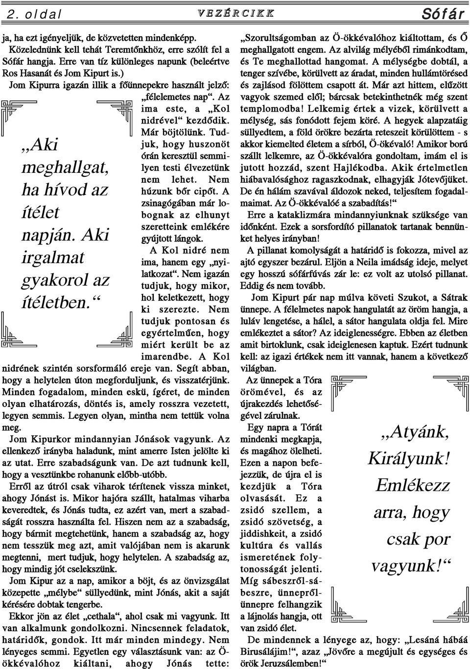 ) Jom Kipurra igazán illik a fõünnepekre használt jelzõ: félelemetes nap. Az ima este, a Kol nidrével kezdõdik. Már böjtölünk.
