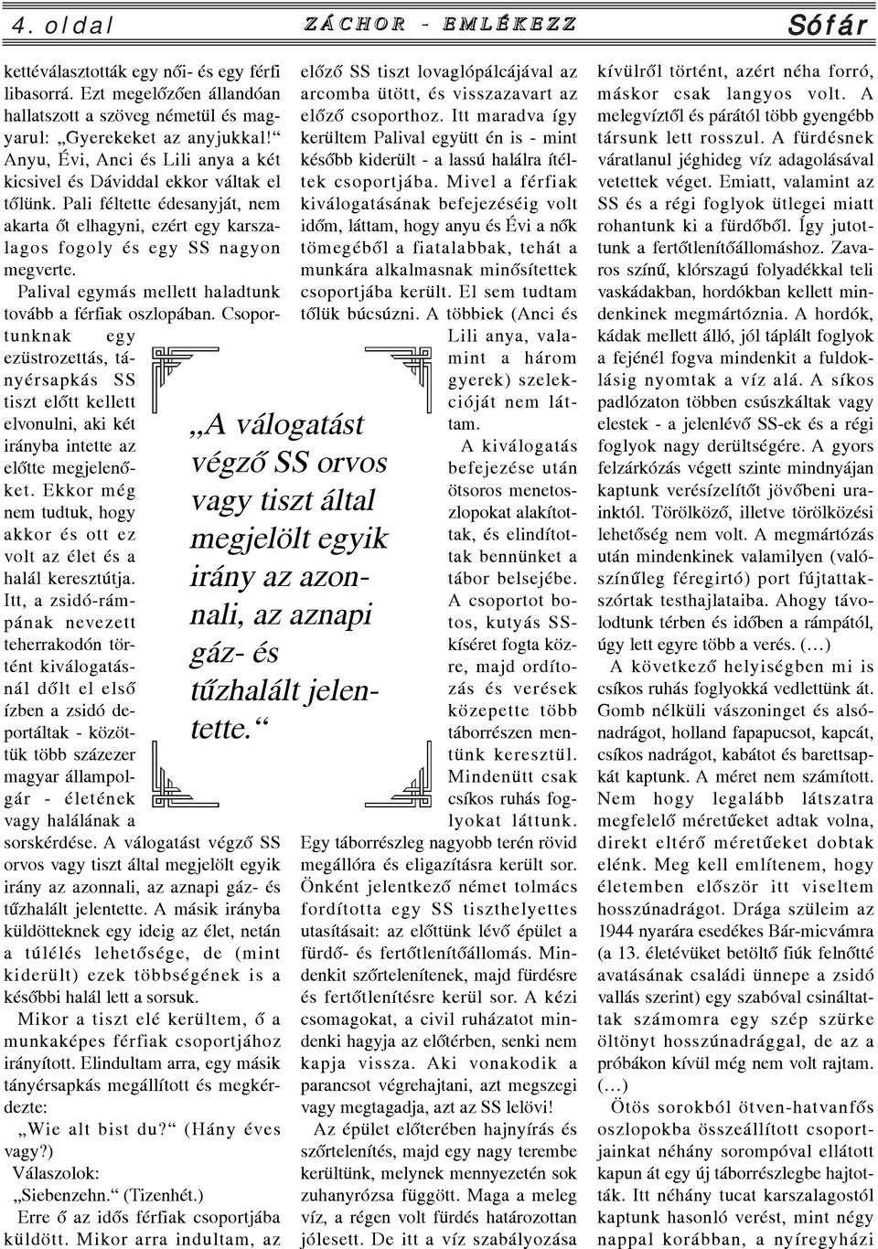 Palival egymás mellett haladtunk tovább a férfiak oszlopában. Csoportunknak egy ezüstrozettás, tányérsapkás SS tiszt elõtt kellett elvonulni, aki két irányba intette az elõtte megjelenõket.