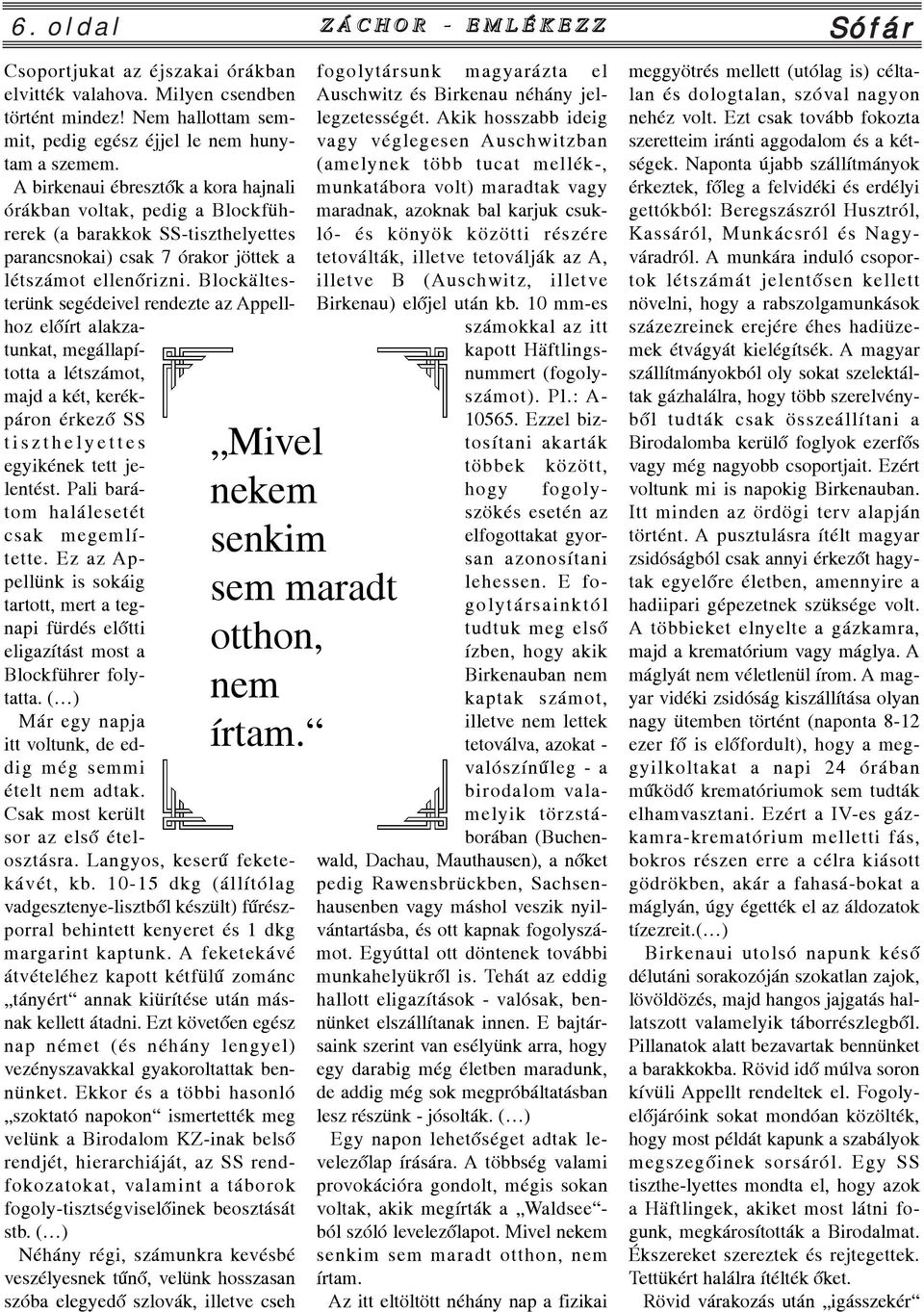 Blockältesterünk segédeivel rendezte az Appellhoz elõírt alakzatunkat, megállapította a létszámot, majd a két, kerékpáron érkezõ SS tiszthelyettes egyikének tett jelentést.