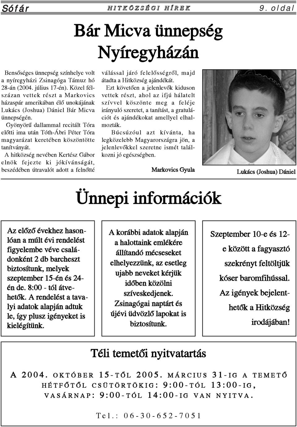Gyönyörû dallammal recitált Tóra elõtti ima után Tóth-Ábri Péter Tóra magyarázat keretében köszöntötte tanítványát.
