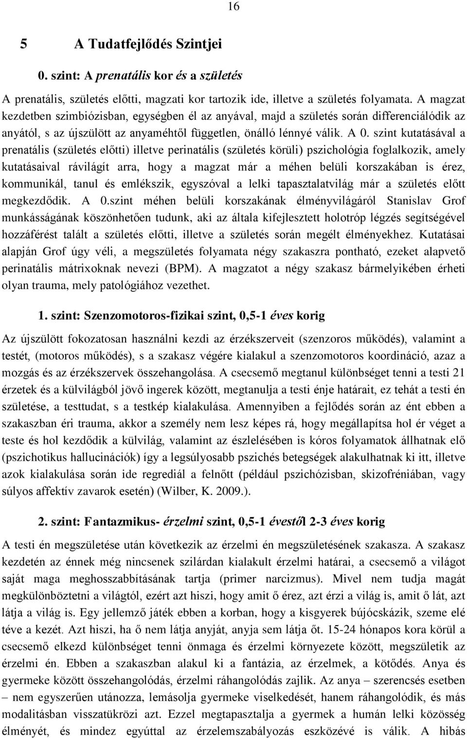 szint kutatásával a prenatális (születés előtti) illetve perinatális (születés körüli) pszichológia foglalkozik, amely kutatásaival rávilágít arra, hogy a magzat már a méhen belüli korszakában is