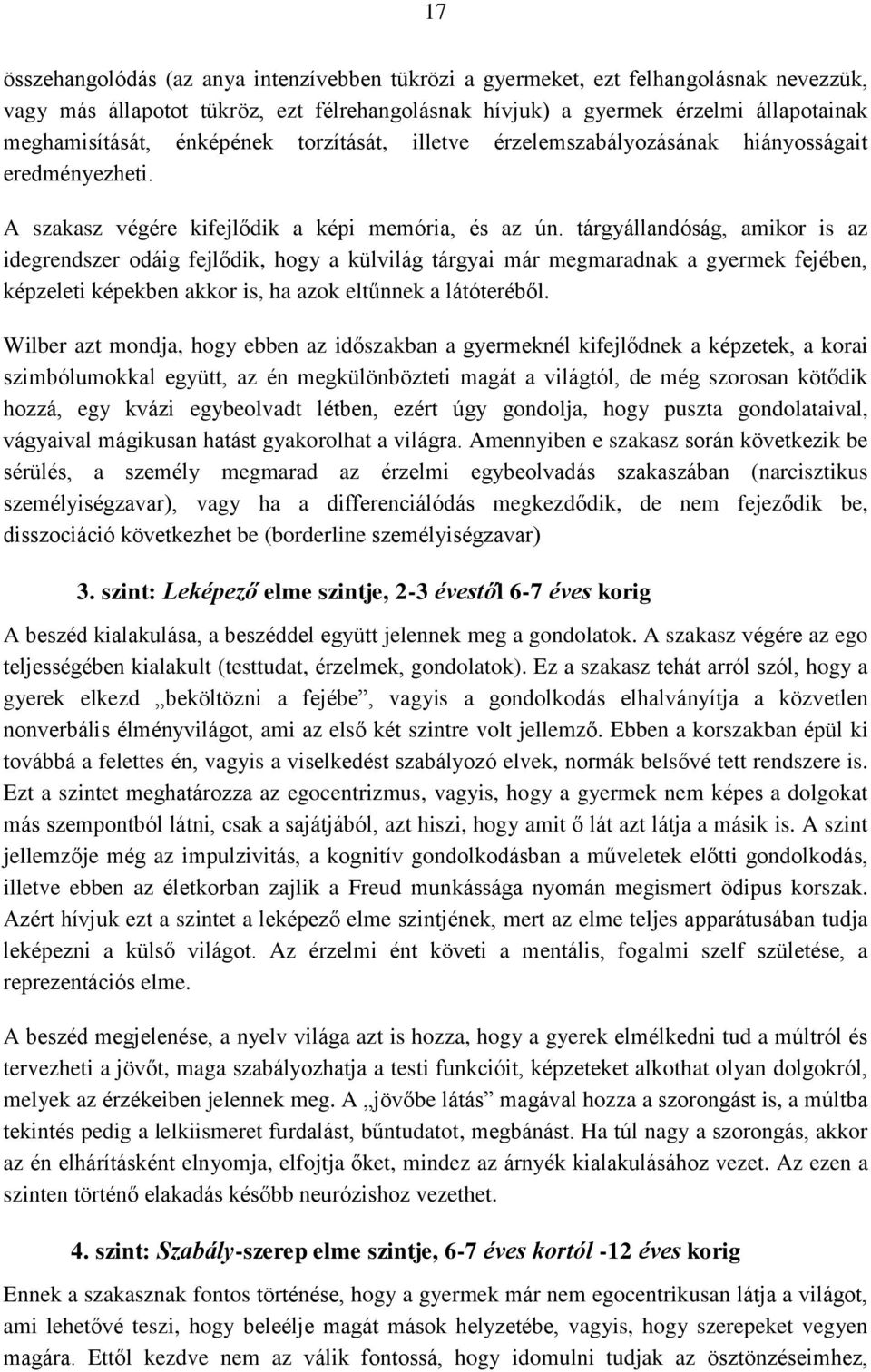 tárgyállandóság, amikor is az idegrendszer odáig fejlődik, hogy a külvilág tárgyai már megmaradnak a gyermek fejében, képzeleti képekben akkor is, ha azok eltűnnek a látóteréből.