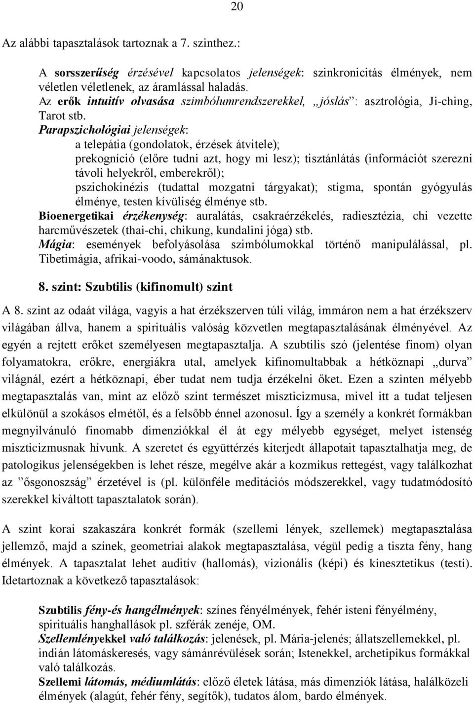 Parapszichológiai jelenségek: a telepátia (gondolatok, érzések átvitele); prekogníció (előre tudni azt, hogy mi lesz); tisztánlátás (információt szerezni távoli helyekről, emberekről); pszichokinézis