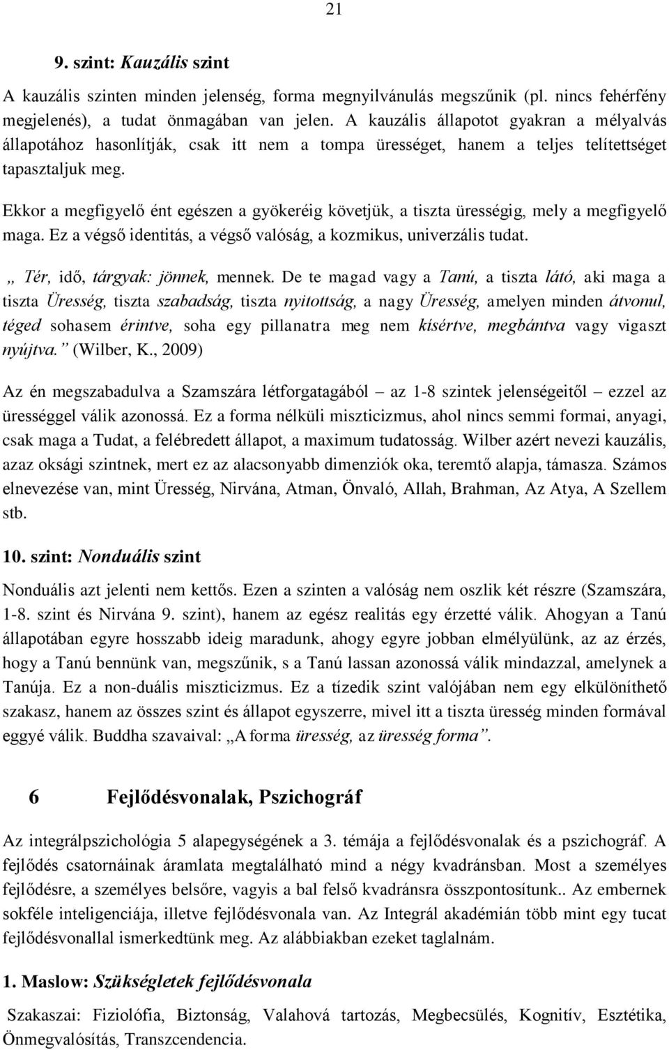 Ekkor a megfigyelő ént egészen a gyökeréig követjük, a tiszta ürességig, mely a megfigyelő maga. Ez a végső identitás, a végső valóság, a kozmikus, univerzális tudat.