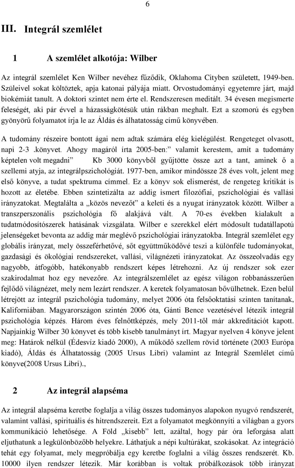 Ezt a szomorú és egyben gyönyörű folyamatot írja le az Áldás és álhatatosság című könyvében. A tudomány részeire bontott ágai nem adtak számára elég kielégülést. Rengeteget olvasott, napi 2-3.könyvet.