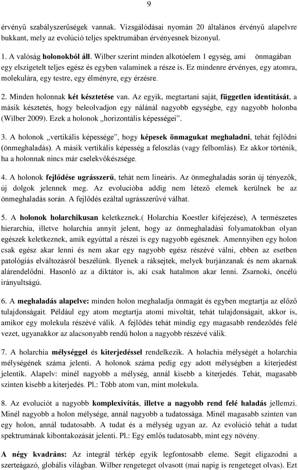 Ez mindenre érvényes, egy atomra, molekulára, egy testre, egy élményre, egy érzésre. 2. Minden holonnak két késztetése van.