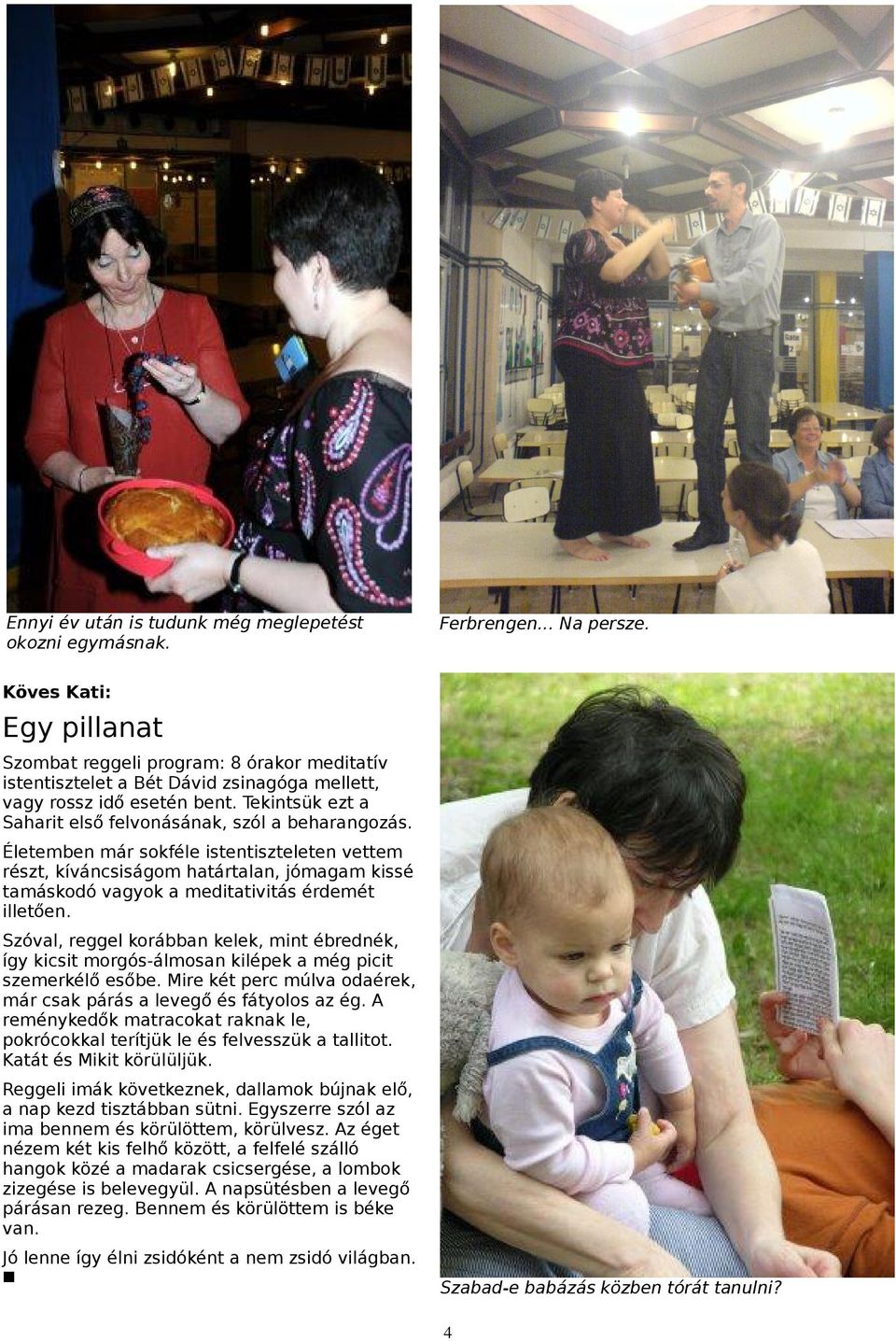 Életemben már sokféle istentiszteleten vettem részt, kíváncsiságom htártln, jómgm kissé tmáskodó vgyok medittivitás érdemét illetően.