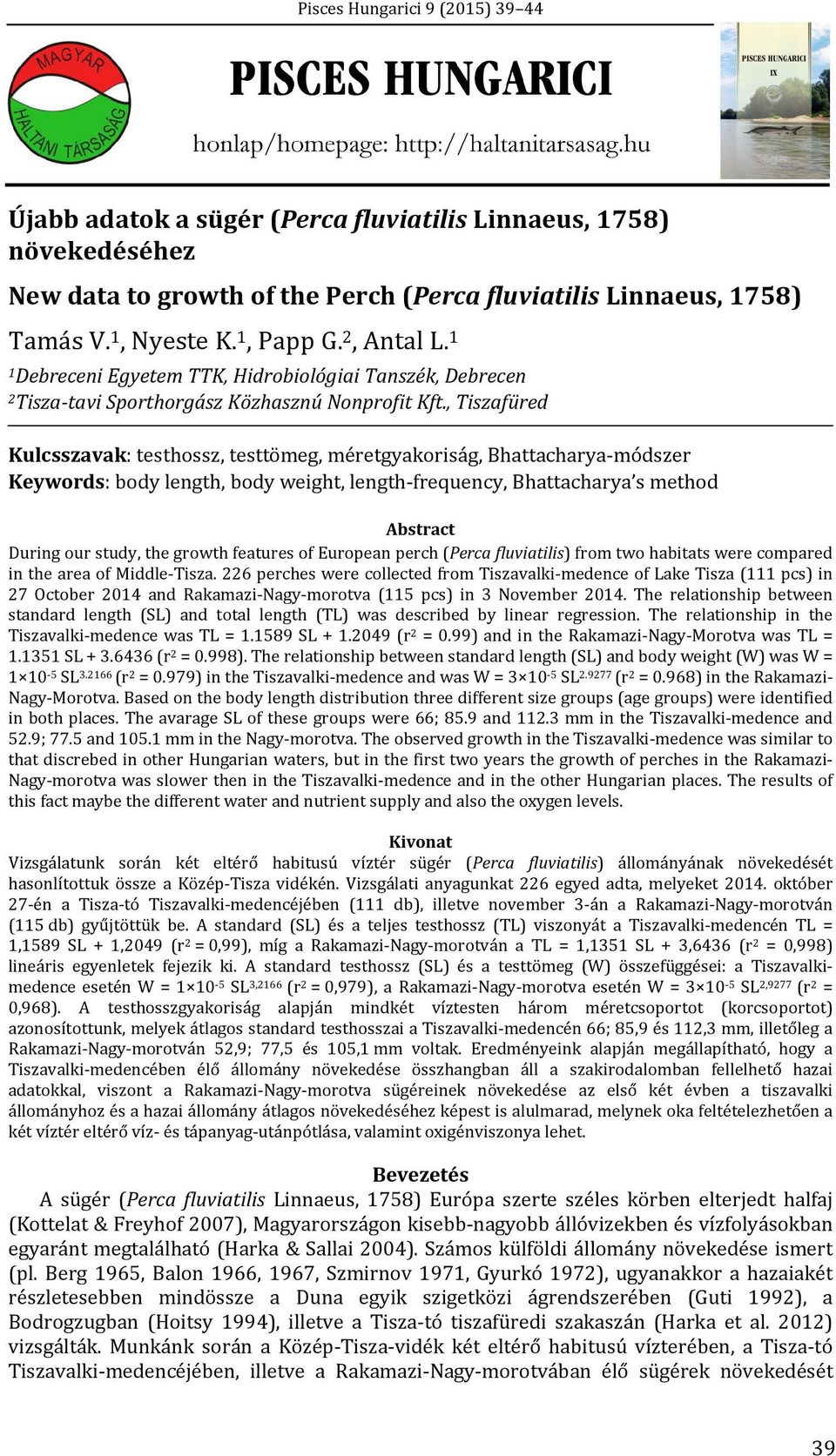 , Tiszafüred Kulcsszavak: testhossz, testtömeg, méretgyakoriság, Bhattacharya módszer Keywords: body length, body weight, length frequency, Bhattacharya s method Abstract During our study, the growth