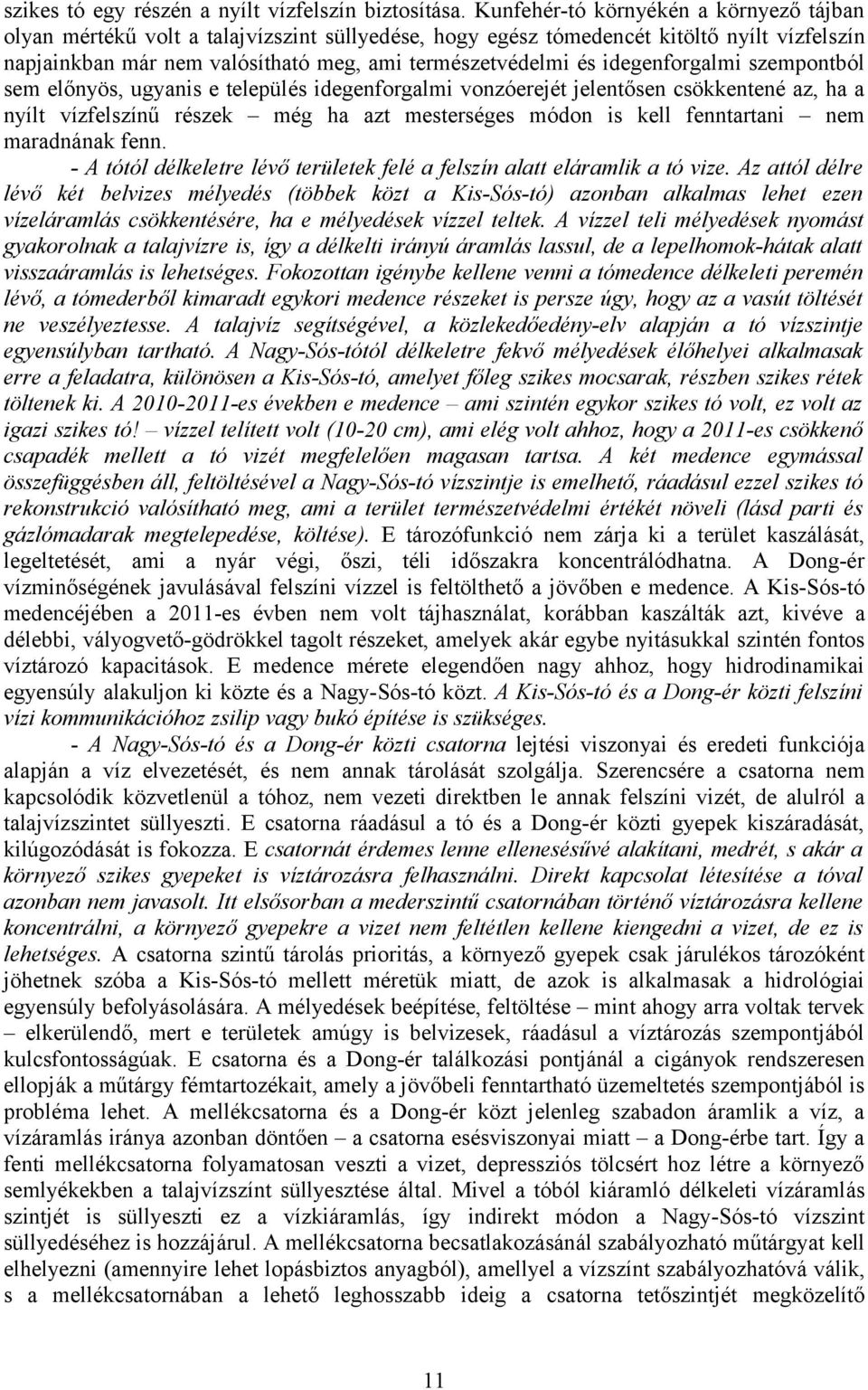 idegenforgalmi szempontból sem előnyös, ugyanis e település idegenforgalmi vonzóerejét jelentősen csökkentené az, ha a nyílt vízfelszínű részek még ha azt mesterséges módon is kell fenntartani nem