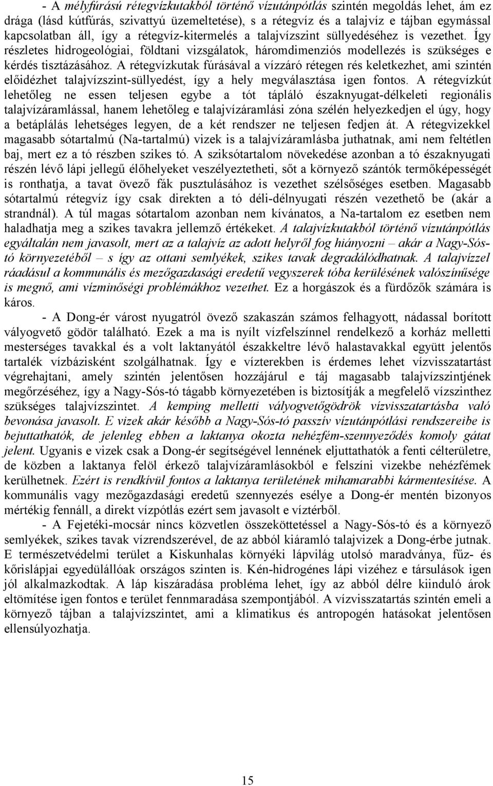 A rétegvízkutak fúrásával a vízzáró rétegen rés keletkezhet, ami szintén előidézhet talajvízszint-süllyedést, így a hely megválasztása igen fontos.