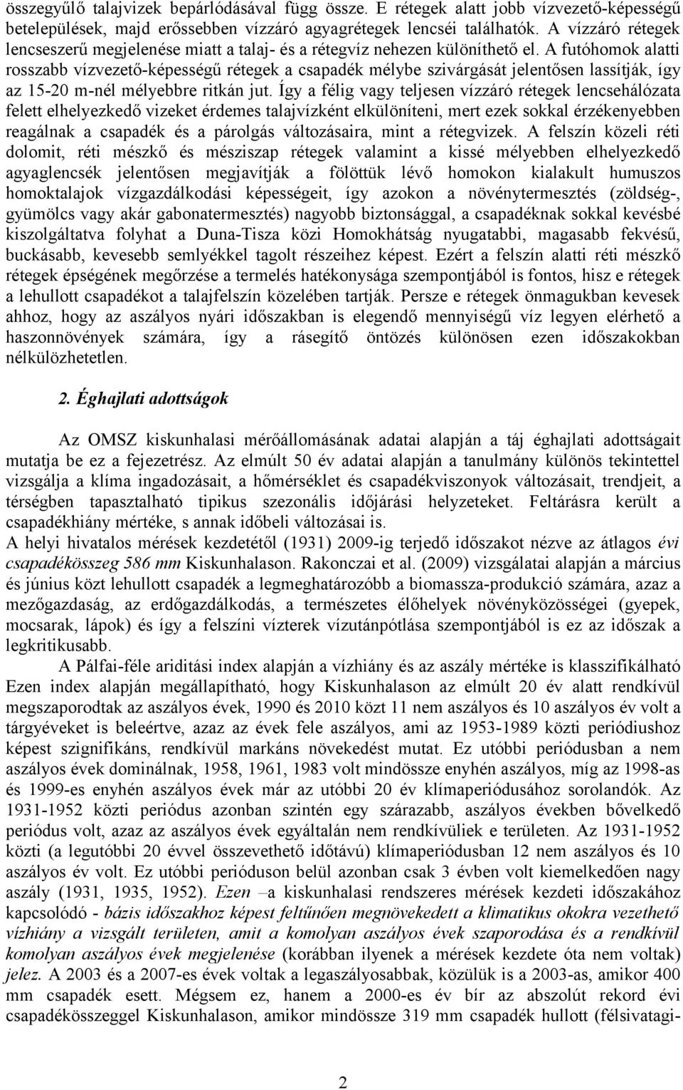 A futóhomok alatti rosszabb vízvezető-képességű rétegek a csapadék mélybe szivárgását jelentősen lassítják, így az 15-20 m-nél mélyebbre ritkán jut.