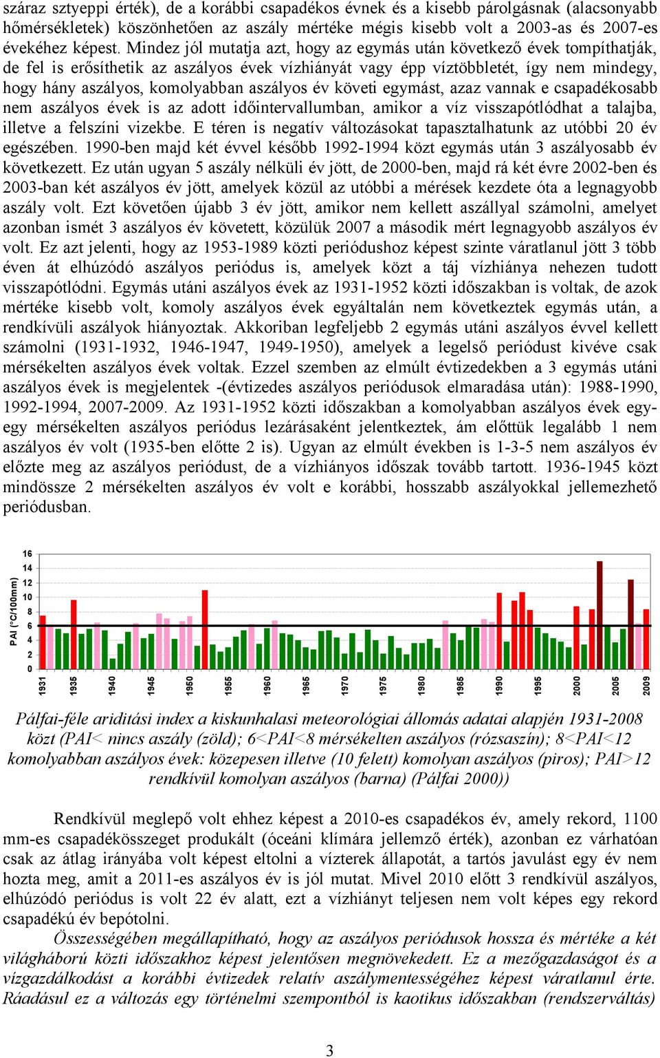 aszályos év követi egymást, azaz vannak e csapadékosabb nem aszályos évek is az adott időintervallumban, amikor a víz visszapótlódhat a talajba, illetve a felszíni vizekbe.