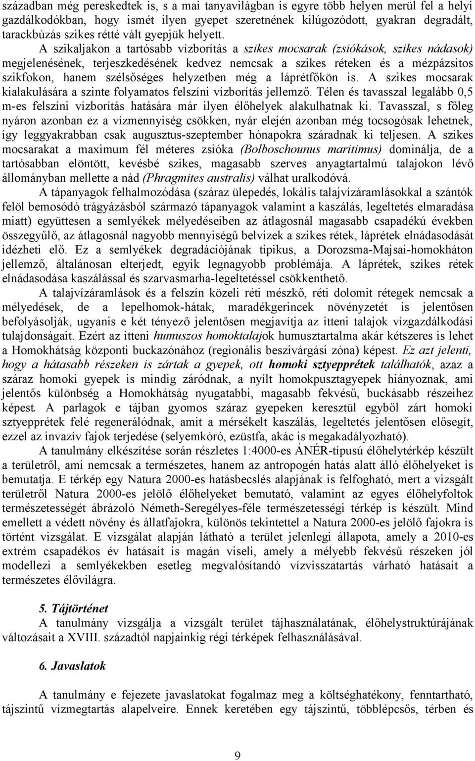 A szikaljakon a tartósabb vízborítás a szikes mocsarak (zsiókások, szikes nádasok) megjelenésének, terjeszkedésének kedvez nemcsak a szikes réteken és a mézpázsitos szikfokon, hanem szélsőséges