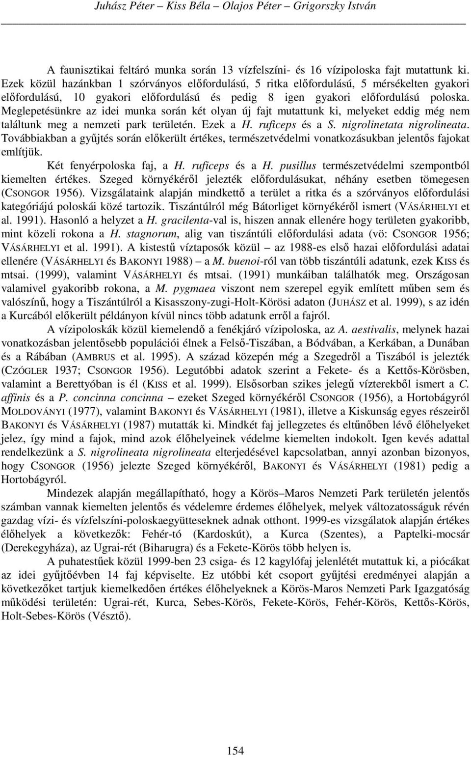 Meglepetésünkre az idei munka során két olyan új fajt mutattunk ki, melyeket eddig még nem találtunk meg a nemzeti park területén. Ezek a H. ruficeps és a S. nigrolinetata nigrolineata.