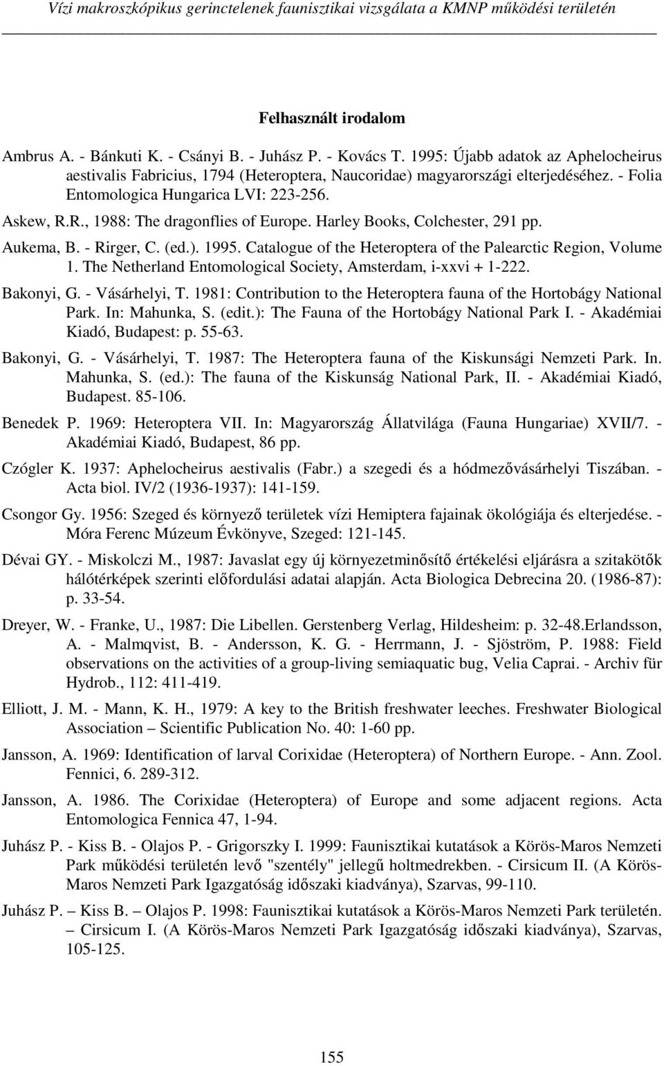 R., 1988: The dragonflies of Europe. Harley Books, Colchester, 291 pp. Aukema, B. - Rirger, C. (ed.). 1995. Catalogue of the Heteroptera of the Palearctic Region, Volume 1.