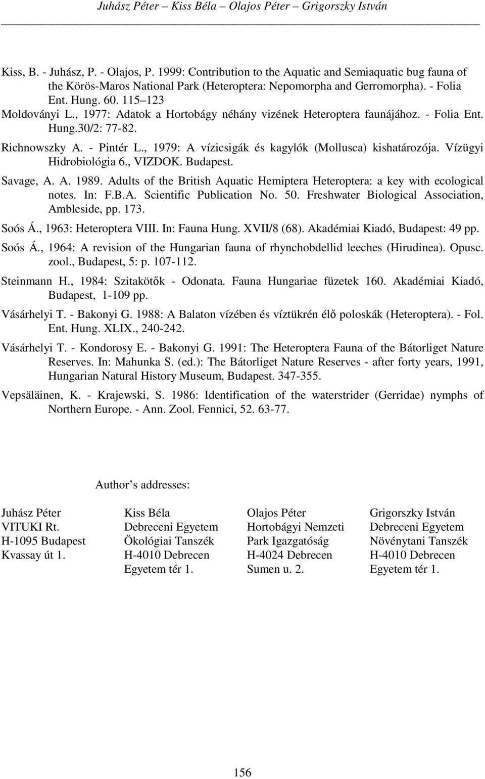 , 1977: Adatok a Hortobágy néhány vizének Heteroptera faunájához. - Folia Ent. Hung.30/2: 77-82. Richnowszky A. - Pintér L., 1979: A vízicsigák és kagylók (Mollusca) kishatározója.