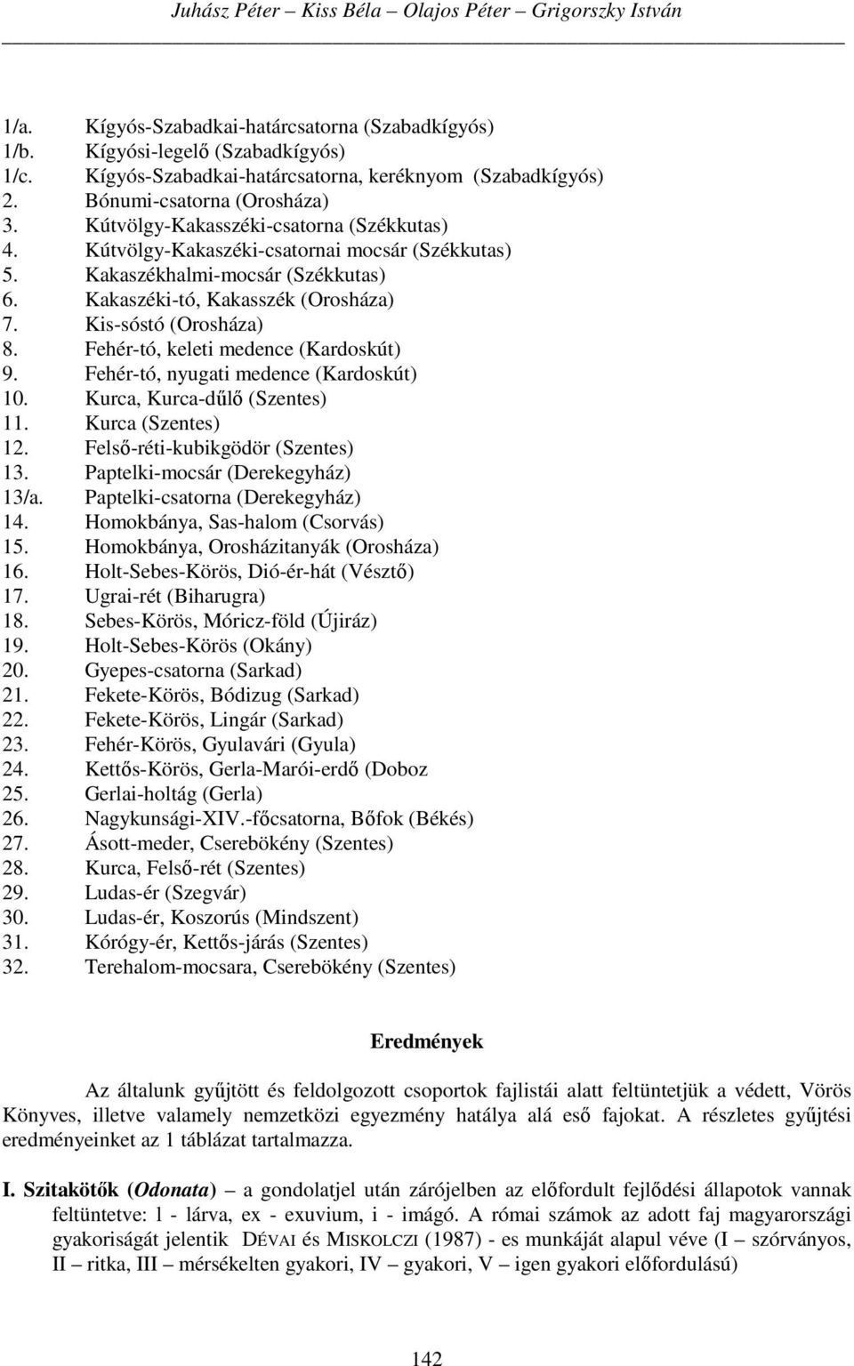 Kakaszékhalmi-mocsár (Székkutas) 6. Kakaszéki-tó, Kakasszék (Orosháza) 7. Kis-sóstó (Orosháza) 8. Fehér-tó, keleti medence (Kardoskút) 9. Fehér-tó, nyugati medence (Kardoskút) 10.