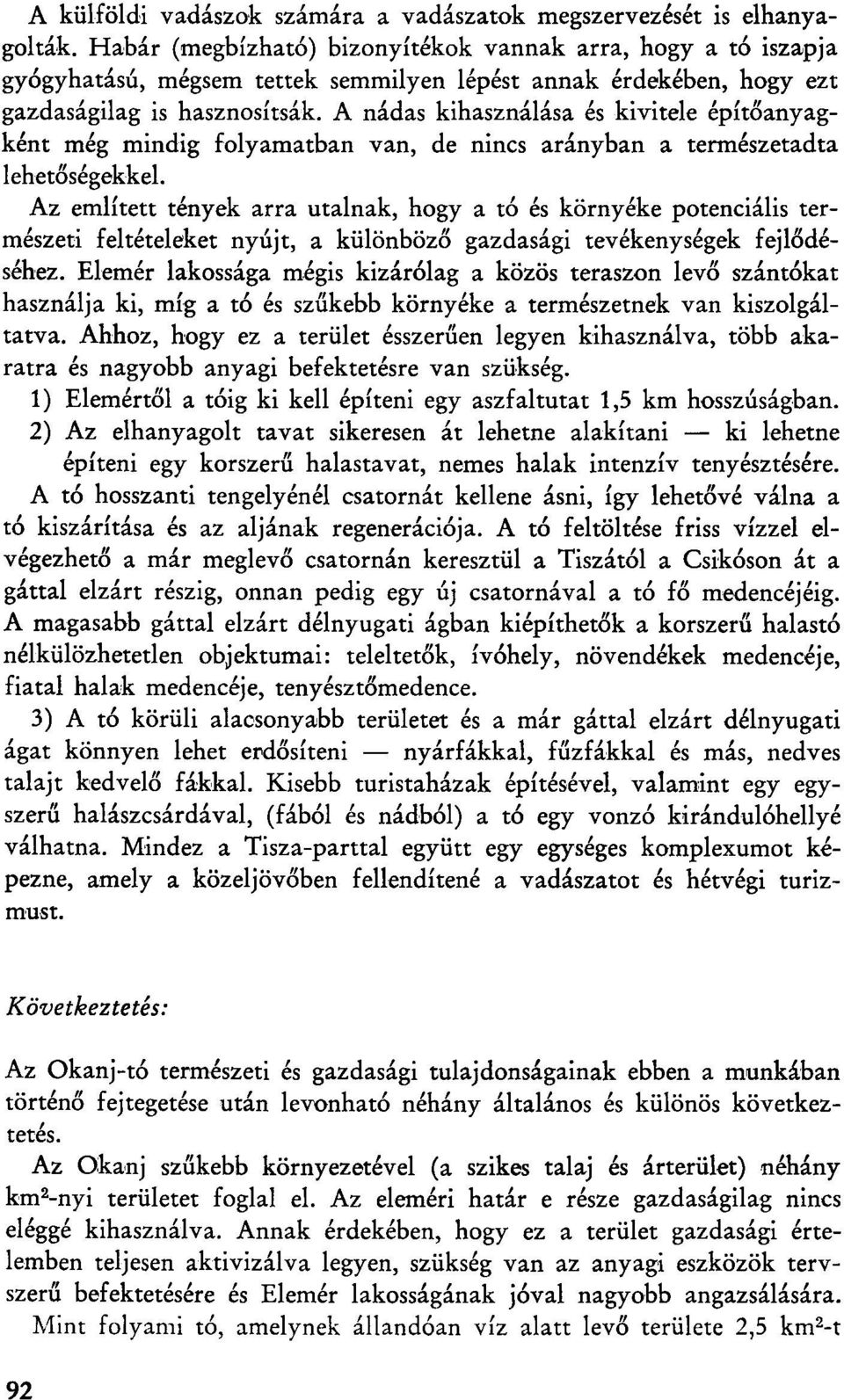 A nádas kihasználása és kivitele építőanyagként még mindig folyamatban van, de nincs arányban a természetadta lehetőségekkel.