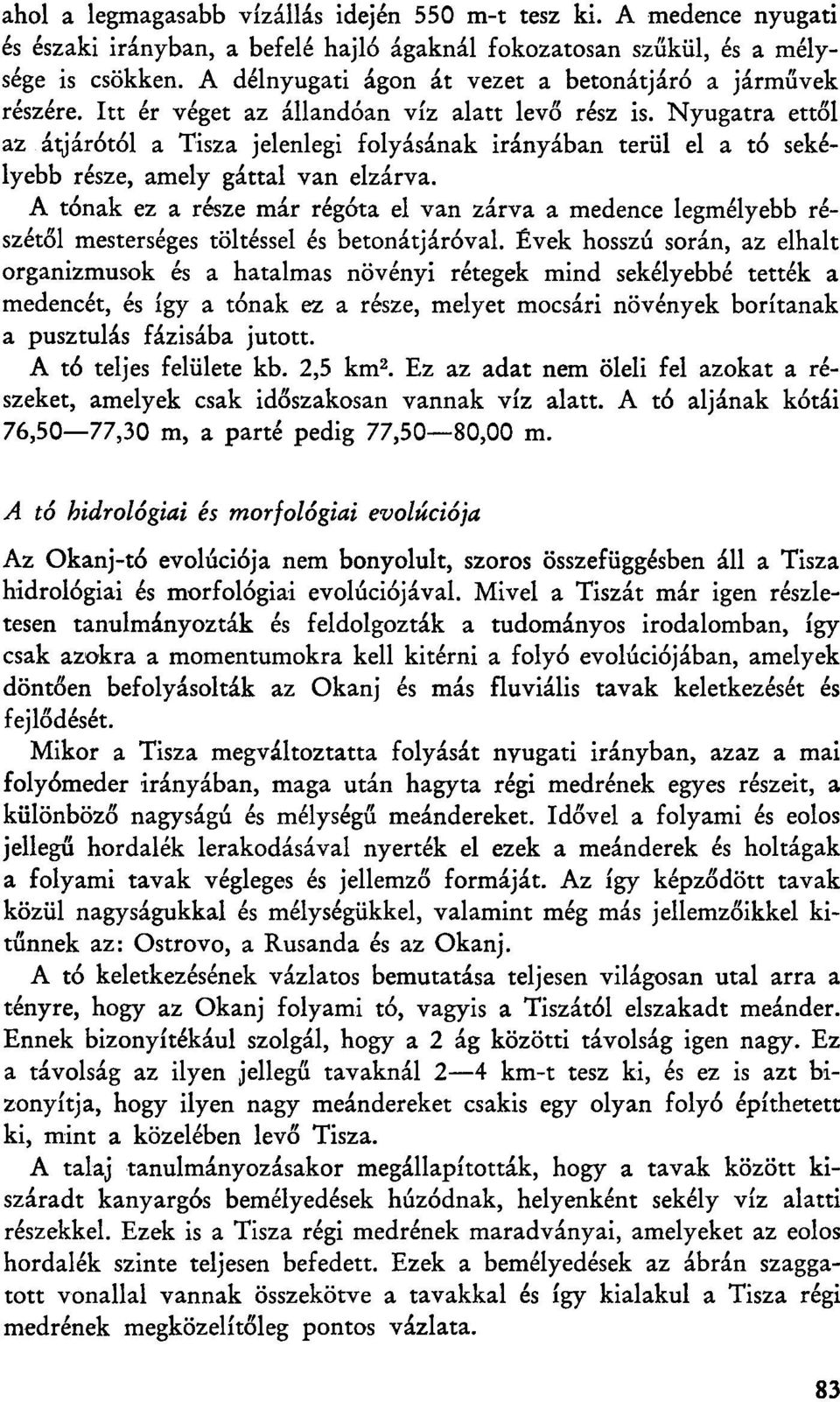 Nyugatra ettől az átjárótól a Tisza jelenlegi folyásának irányában terül el a tó sekélyebb része, amely gáttal van elzárva.