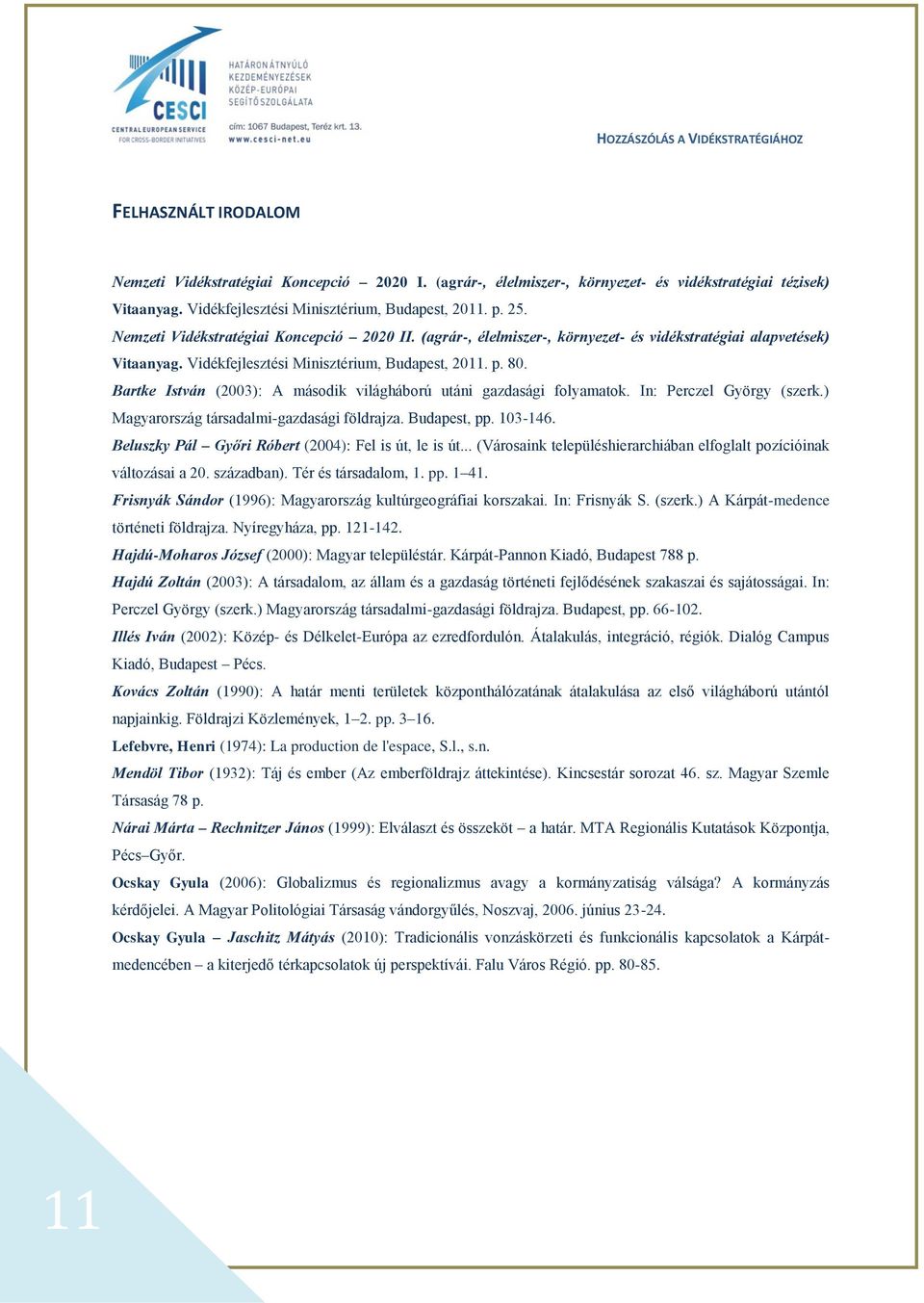 Bartke István (2003): A második világháború utáni gazdasági folyamatok. In: Perczel György (szerk.) Magyarország társadalmi-gazdasági földrajza. Budapest, pp. 103-146.