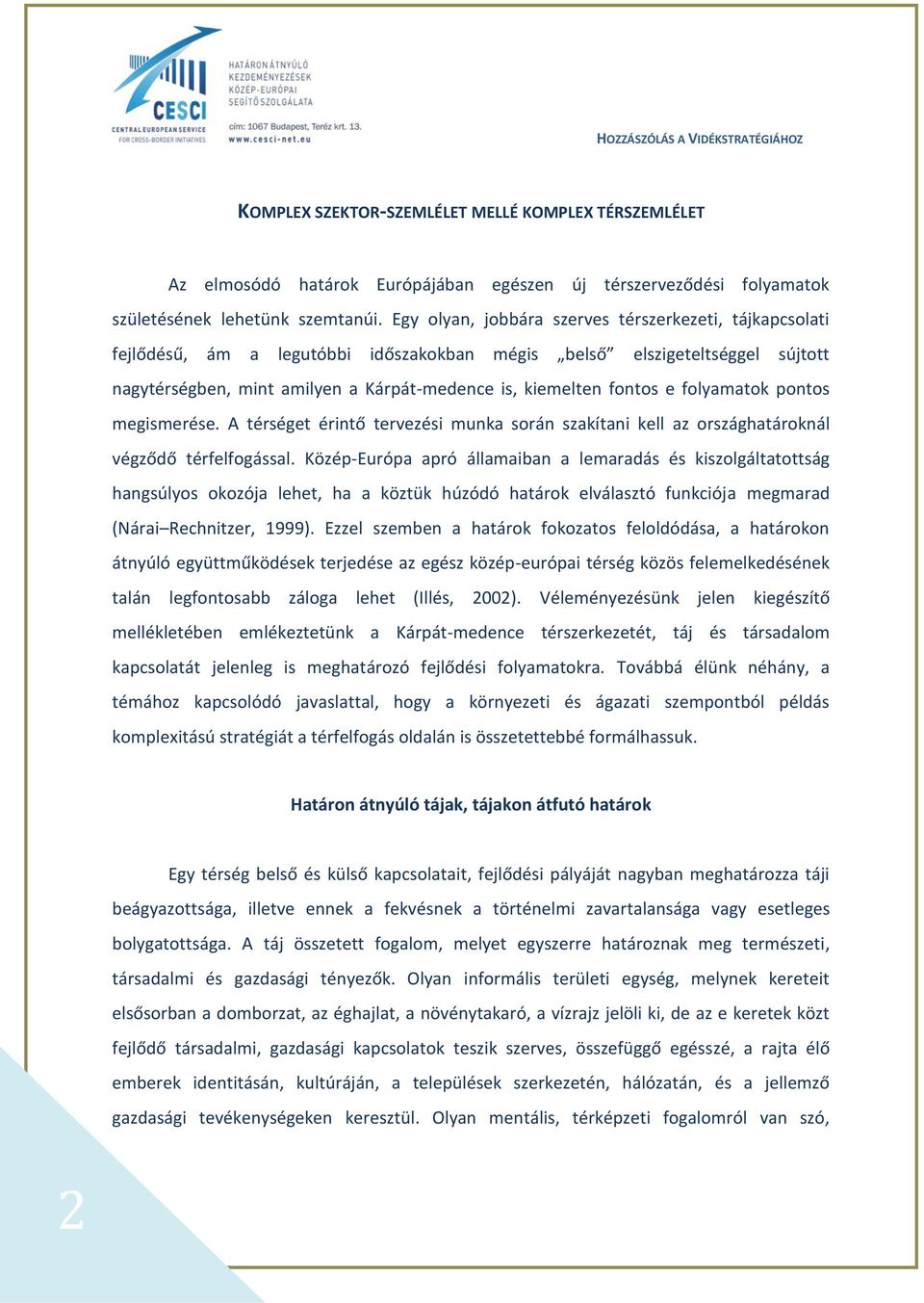 e folyamatok pontos megismerése. A térséget érintő tervezési munka során szakítani kell az országhatároknál végződő térfelfogással.