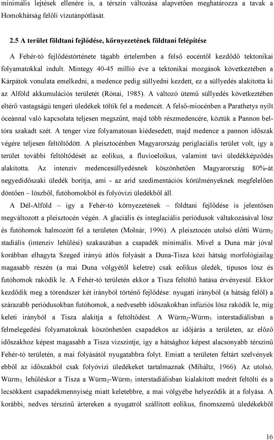 Mintegy 40-45 millió éve a tektonikai mozgások következtében a Kárpátok vonulata emelkedni, a medence pedig süllyedni kezdett, ez a süllyedés alakította ki az Alföld akkumulációs területét (Rónai,
