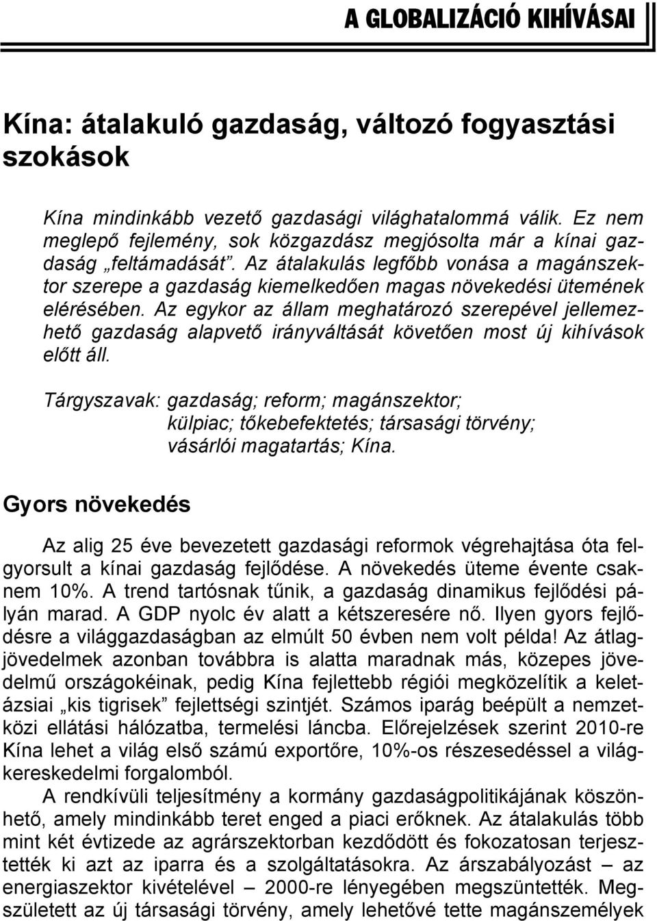 Az egykor az állam meghatározó szerepével jellemezhető gazdaság alapvető irányváltását követően most új kihívások előtt áll.