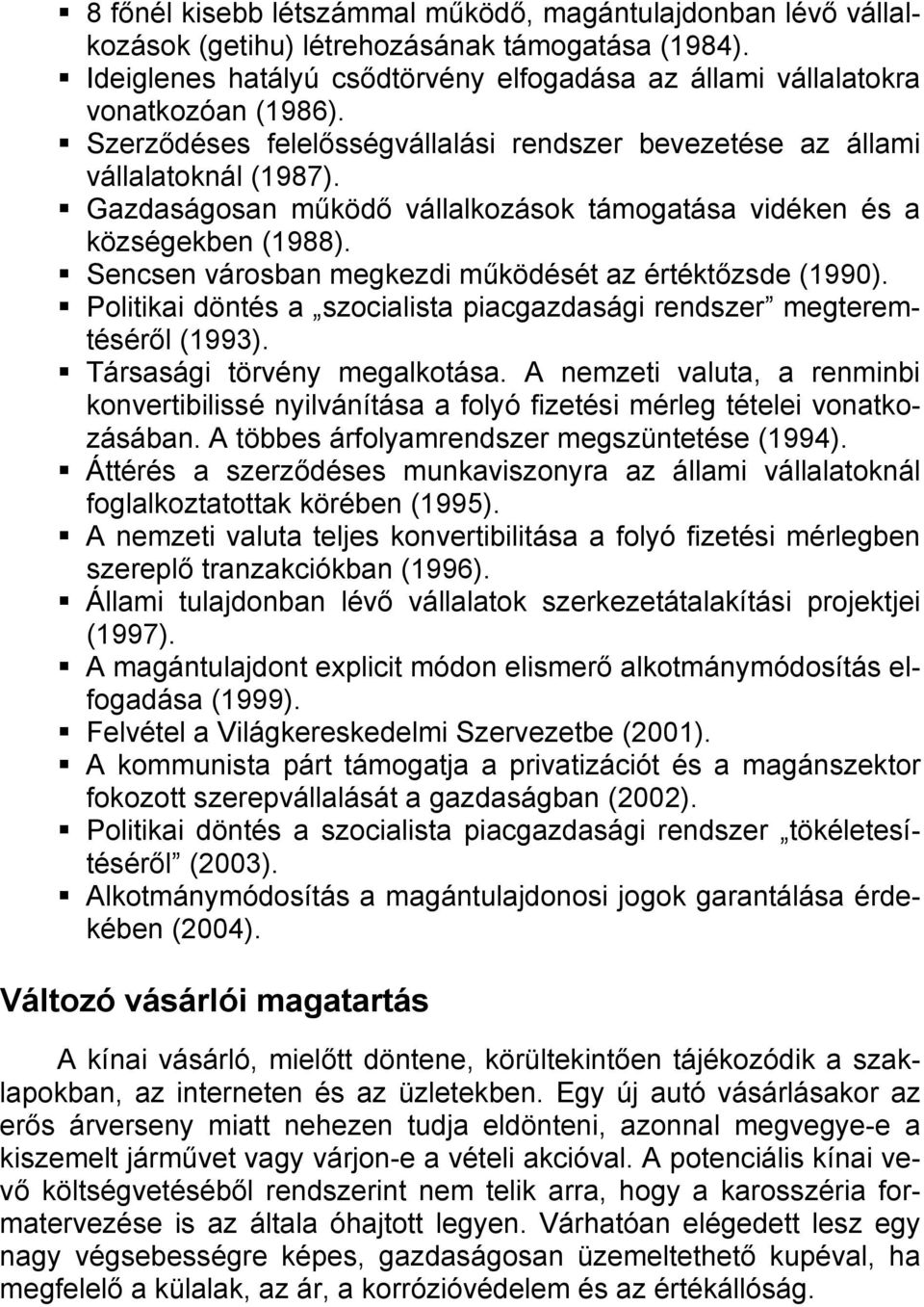 Sencsen városban megkezdi működését az értéktőzsde (1990). Politikai döntés a szocialista piacgazdasági rendszer megteremtéséről (1993). Társasági törvény megalkotása.