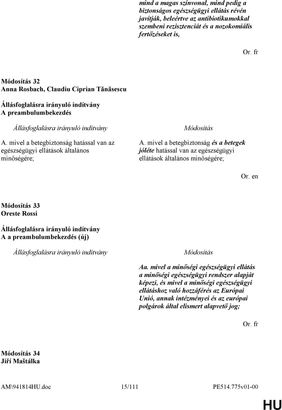 mivel a betegbiztonság és a betegek jóléte hatással van az egészségügyi ellátások általános minőségére; 33 A a preambulumbekezdés (új) Aa.