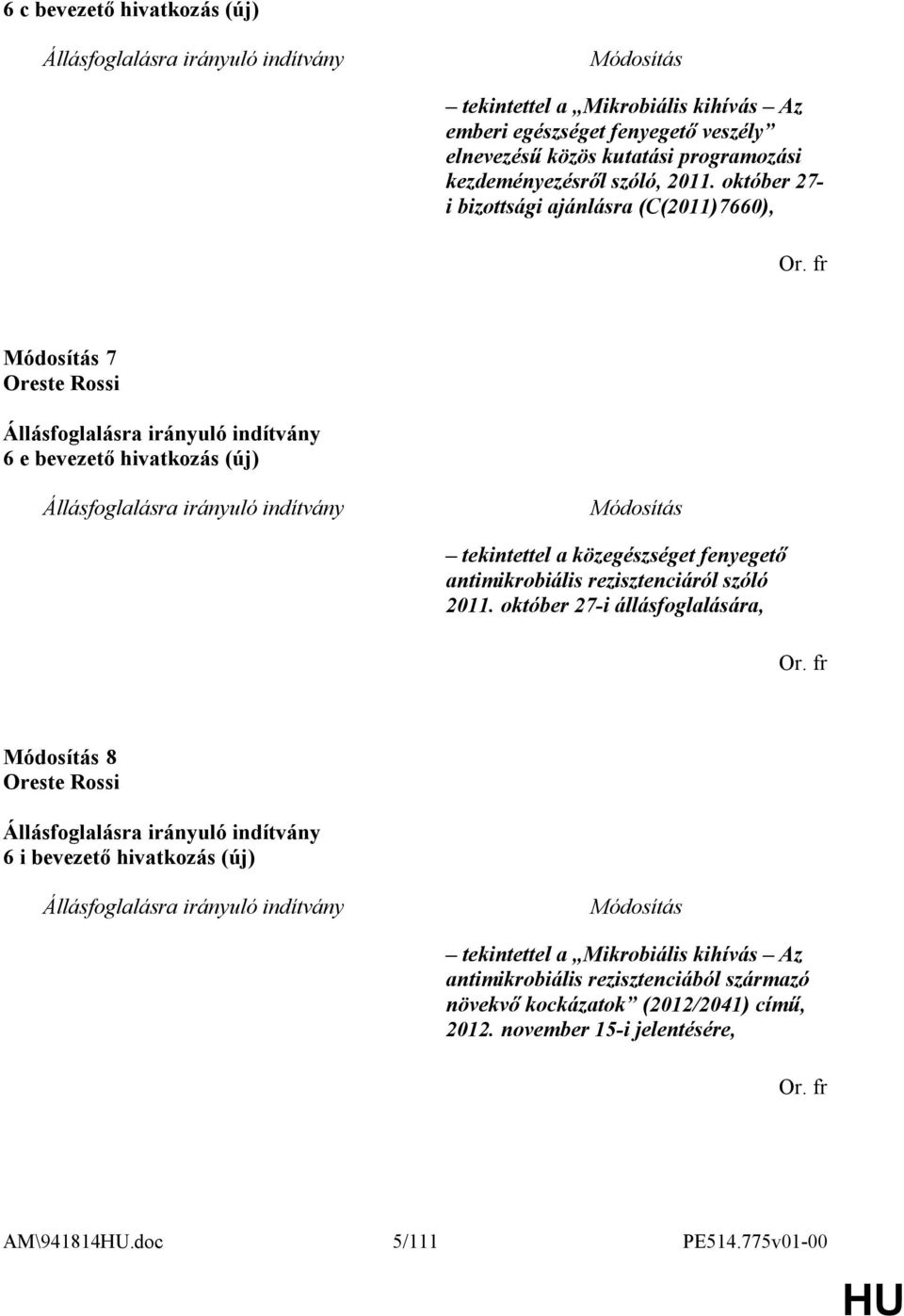 október 27- i bizottsági ajánlásra (C(2011)7660), 7 6 e bevezető hivatkozás (új) tekintettel a közegészséget fenyegető antimikrobiális