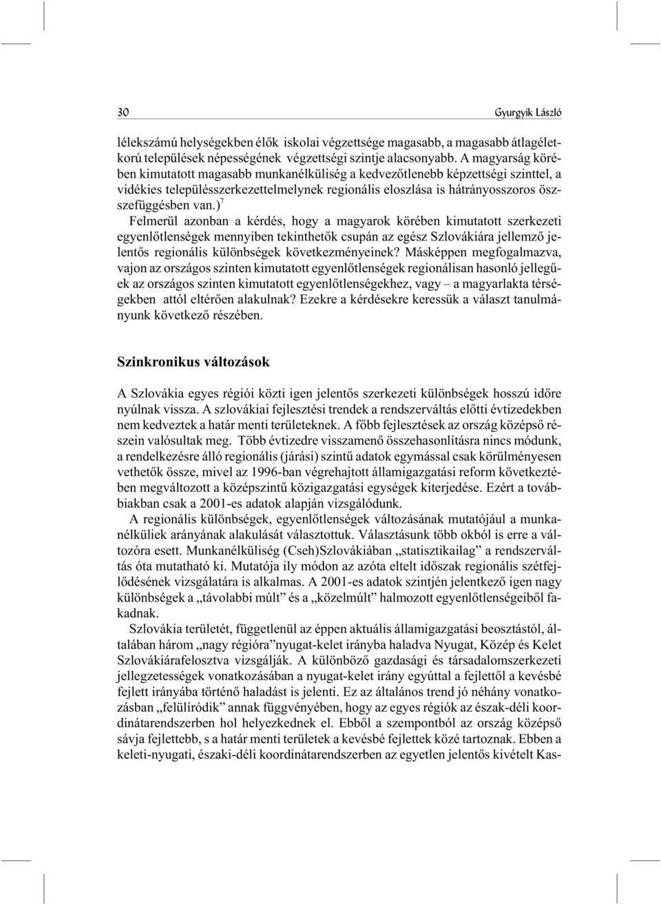 ) 7 Felmerül azonban a kérdés, hogy a ok körében kimutatott szerkezeti egyenlõtlenségek mennyiben tekinthetõk csupán az egész Szlovákiára jellemzõ jelentõs regionális különbségek következményeinek?