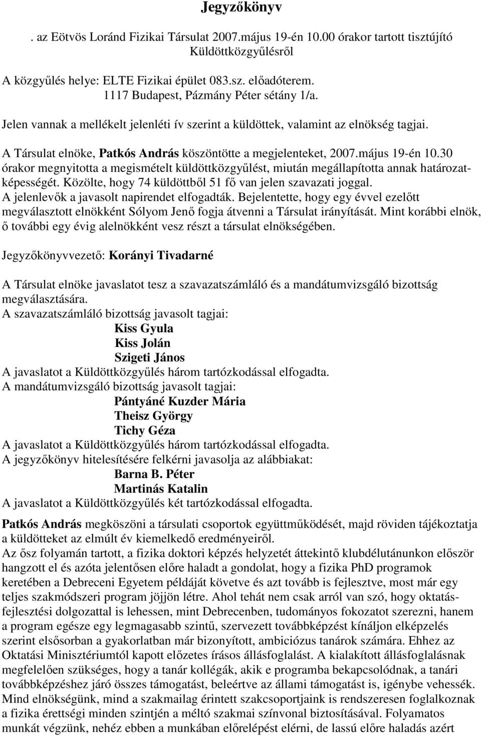 május 19-én 10.30 órakor megnyitotta a megismételt küldöttközgyűlést, miután megállapította annak határozatképességét. Közölte, hogy 74 küldöttből 51 fő van jelen szavazati joggal.