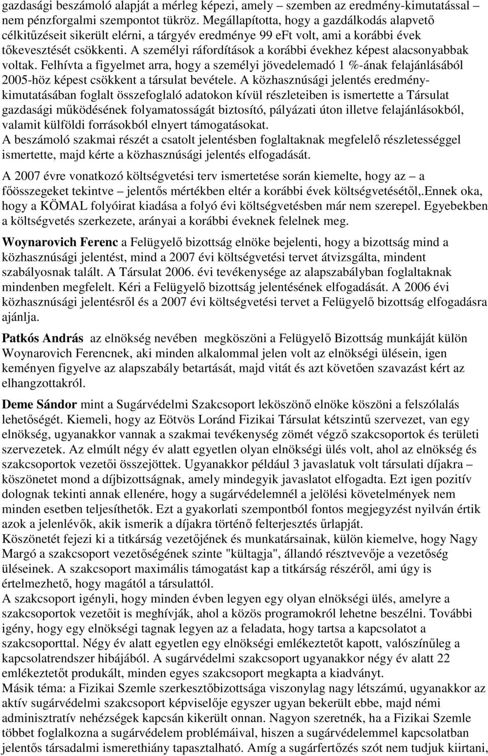 A személyi ráfordítások a korábbi évekhez képest alacsonyabbak voltak. Felhívta a figyelmet arra, hogy a személyi jövedelemadó 1 %-ának felajánlásából 2005-höz képest csökkent a társulat bevétele.