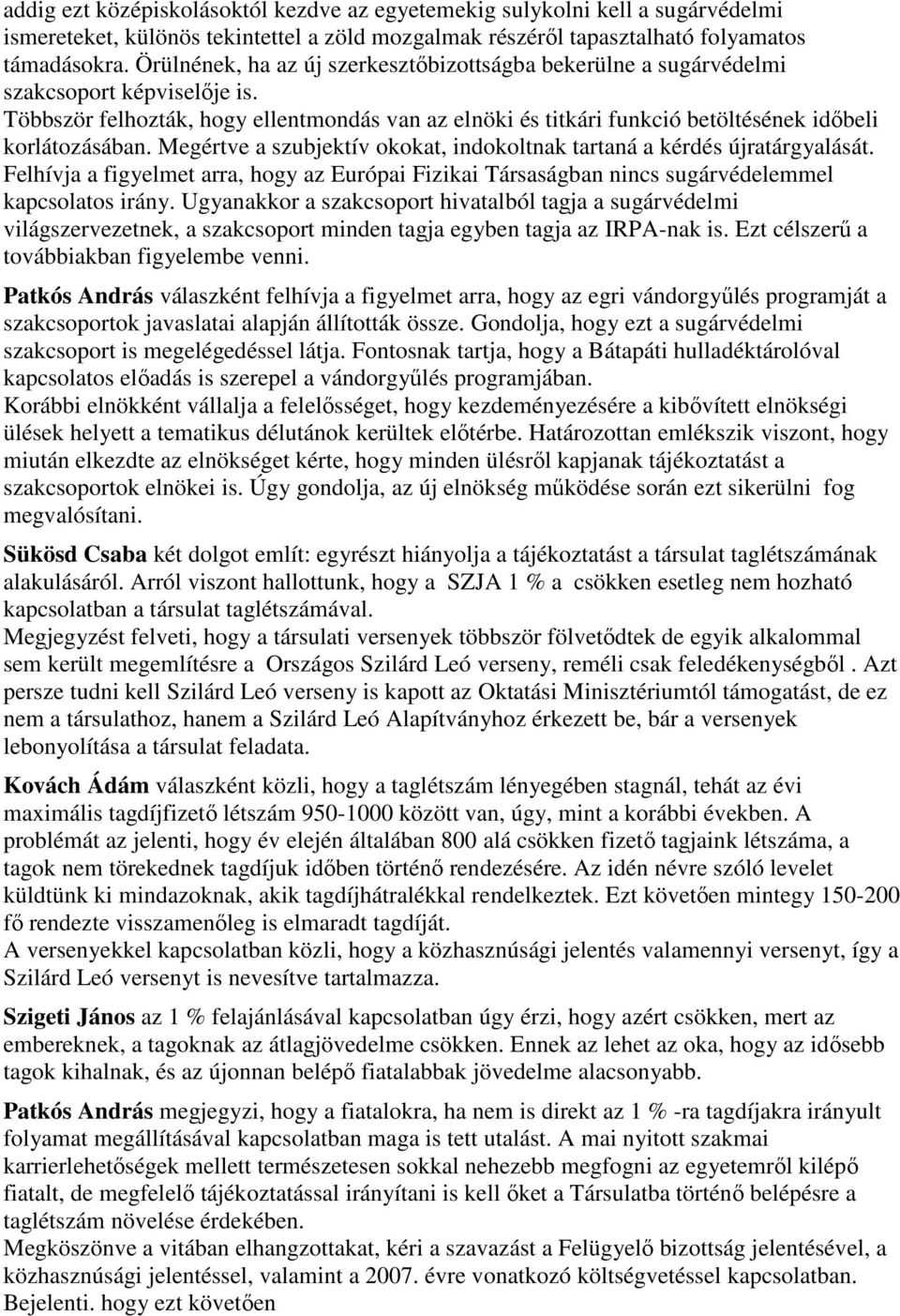 Többször felhozták, hogy ellentmondás van az elnöki és titkári funkció betöltésének időbeli korlátozásában. Megértve a szubjektív okokat, indokoltnak tartaná a kérdés újratárgyalását.