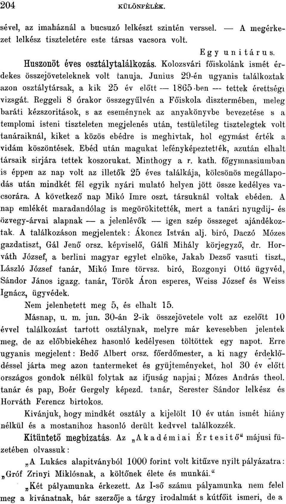 Reggeli 8 órakor összegyűlvén a Főiskola disztermében, meleg baráti kézszoritások, s az eseménynek az anyakönyvbe bevezetése s a templomi isteni tiszteleten megjelenés után, testületileg tisztelegtek