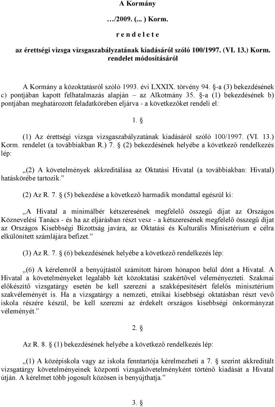-a (1) bekezdésének b) pontjában meghatározott feladatkörében eljárva - a következőket rendeli el: 1. (1) Az érettségi vizsga vizsgaszabályzatának kiadásáról szóló 100/1997. (VI. 13.) Korm.