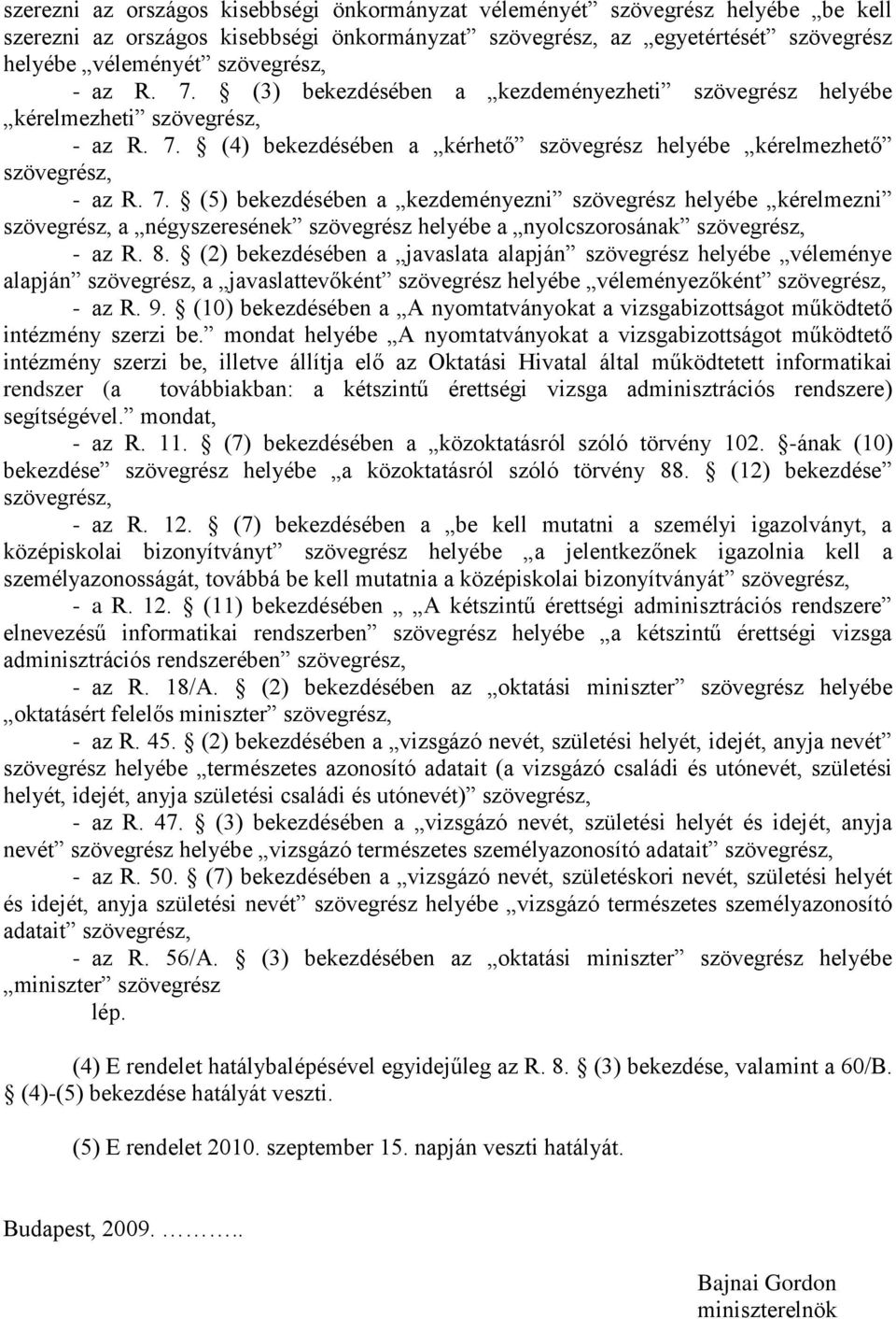 8. (2) bekezdésében a javaslata alapján szövegrész helyébe véleménye alapján szövegrész, a javaslattevőként szövegrész helyébe véleményezőként szövegrész, - az R. 9.