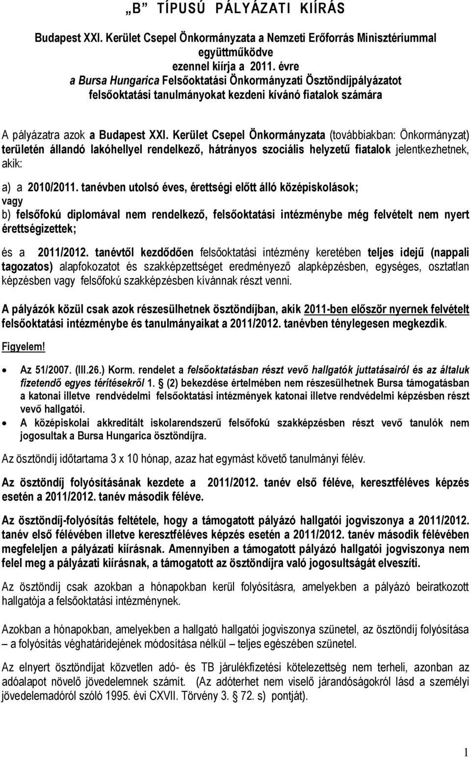 Kerület Csepel Önkormányzata (továbbiakban: Önkormányzat) területén állandó lakóhellyel rendelkező, hátrányos szociális helyzetű fiatalok jelentkezhetnek, akik: a) a 2010/2011.